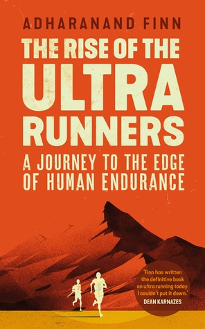 Read Online The Rise of the Ultra Runners: A Journey to the Edge of Human Endurance - Adharanand Finn | ePub