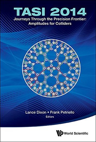 Read Journeys Through the Precision Frontier: Amplitudes for Colliders:TASI 2014Proceedings of the 2014 Theoretical Advanced Study Institute in Elementary Particle Physics - Lance Dixon | ePub