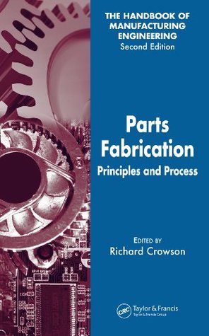 Read Parts Fabrication: Principles and Process (Handbook of Manufacturing Engineering, Second Edition) - Richard Crowson file in PDF