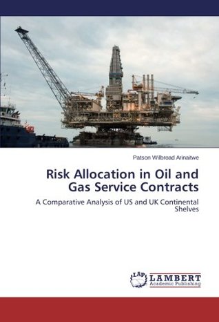 Read Online Risk Allocation in Oil and Gas Service Contracts: A Comparative Analysis of US and UK Continental Shelves - Patson Wilbroad Arinaitwe | PDF
