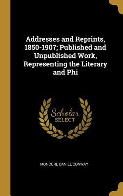 Download Addresses and Reprints, 1850-1907; Published and Unpublished Work, Representing the Literary and Phi - Moncure Daniel Conway | PDF