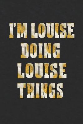 Read Online I'm Louise Doing Louise Things: First Name Funny Sayings Personalized Customized Names Women Girl Mother's Day Gift Notebook Journal -  | PDF