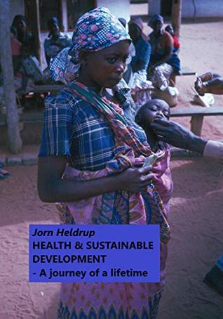 Download HEALTH & SUSTAINABLE DEVELOPMENT: A journey of a lifetime - Jorn Heldrup file in PDF