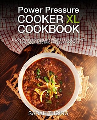 Read Online Power Pressure Cooker XL Cookbook: Enjoy Fast and Healthy Recipes in an Instant Using Your Electric Pressure Cooker - Sarah Turing | ePub