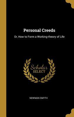 Read Online Personal Creeds: Or, How to Form a Working-Theory of Life - Newman Smyth file in PDF