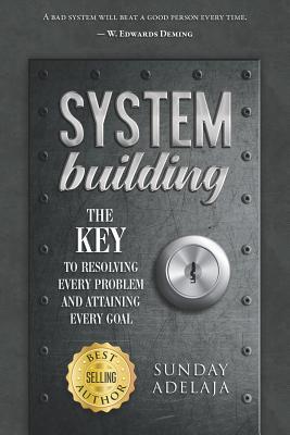 Download System Building: The Key to Resolving Every Problem and Attaining Every Goal - Sunday Adelaja | PDF