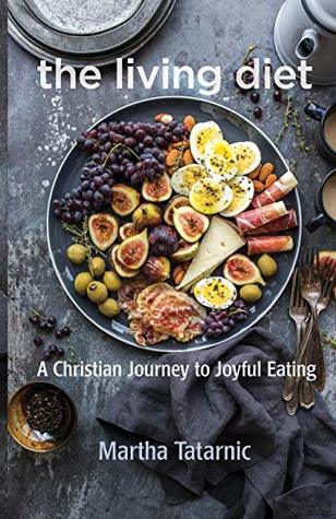 Read Online The Living Diet: A Christian Journey to Joyful Eating - Martha Tatarnic file in PDF