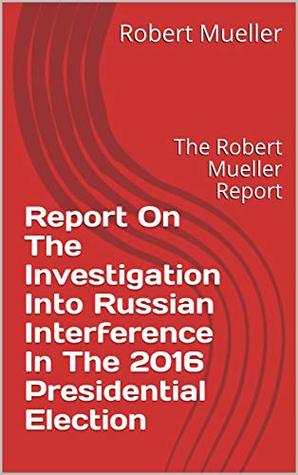 Read Report On The Investigation Into Russian Interference In The 2016 Presidential Election: The Robert Mueller Report - Robert S. Mueller III file in ePub