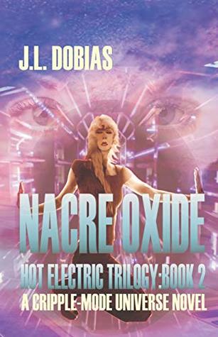 Full Download NACRE OXIDE: HOT ELECTRIC TRILOGY : BOOK 2 (CRIPPLE-MODE UNIVERSE NOVEL) - J.L. Dobias file in PDF