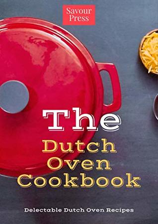 Read The Dutch Oven Cookbook: Delectable Dutch Oven Recipes! - Savour Press | ePub