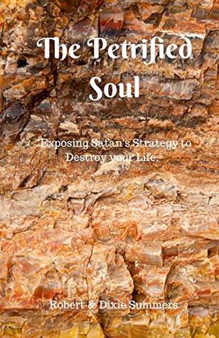 Download The Petrified Soul: Exposing Satan's Strategy to Destroy your Life - Robert Summers | ePub