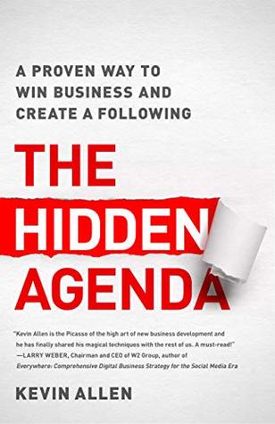Read Online Hidden Agenda: A Proven Way to Win Business & Create a Following - Kevin Allen | ePub