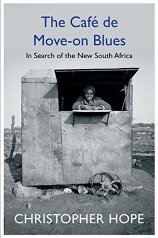 Download The Cafe de Move-on Blues: In Search of the New South Africa - Christopher Hope | PDF