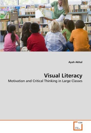 Read Online Visual Literacy: Motivation and Critical Thinking in Large Classes - Ayah Akhal file in ePub