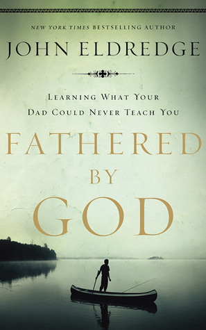 Download Fathered by God: Learning What Your Dad Could Never Teach You - John Eldredge file in ePub