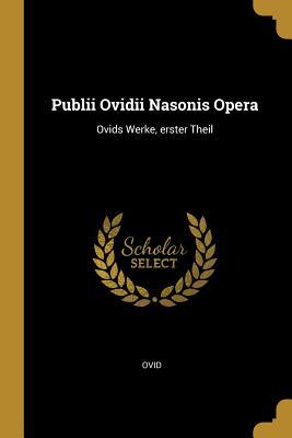 Download Publii Ovidii Nasonis Opera: Ovids Werke, Erster Theil - Ovid file in PDF