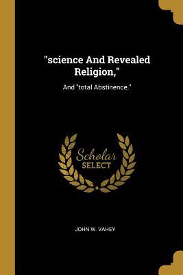 Download Science and Revealed Religion,: And Total Abstinence. - John W. Vahey | ePub