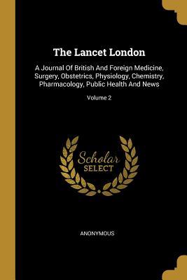 Full Download The Lancet London: A Journal of British and Foreign Medicine, Surgery, Obstetrics, Physiology, Chemistry, Pharmacology, Public Health and News; Volume 2 - Anonymous file in ePub