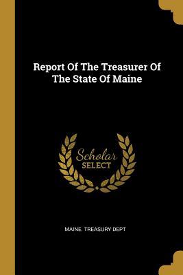 Read Online Report Of The Treasurer Of The State Of Maine - Maine Treasury Dept file in PDF