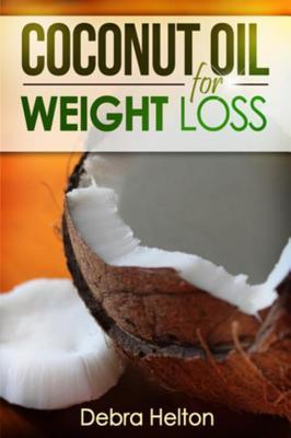 Read Coconut Oil for Weight Loss: Coconut Oil Diet Guide - Debra Helton | PDF
