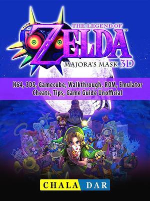 Full Download Legend of Zelda Majoras Mask, N64, 3ds, Gamecube, Walkthrough, Rom, Emulator, Cheats, Tips, Game Guide Unofficial - Chala Dar | ePub