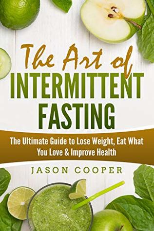 Download Intermittent Fasting: The Art of Intermittent Fasting: The Ultimate Guide to Losing Weight, Eating What You Love & Improving Health - Jason Cooper file in ePub
