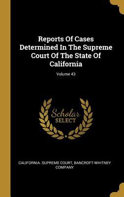 Read Reports Of Cases Determined In The Supreme Court Of The State Of California; Volume 43 - California Supreme Court file in ePub