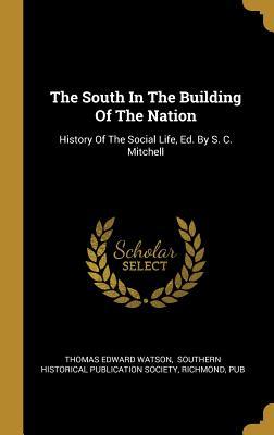 Read The South In The Building Of The Nation: History Of The Social Life, Ed. By S. C. Mitchell - Thomas Edward Watson | ePub