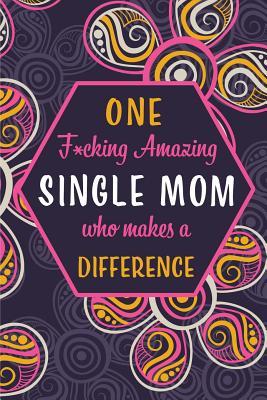 Read One F*cking Amazing Single Mom Who Makes A Difference: Blank Lined Pattern Funny Journal/Notebook as Birthday, Mother's / Father's Day, Grandparents day, Thanksgiving, Christmas Gifts from Friends and Family. - Wicked Treats file in PDF