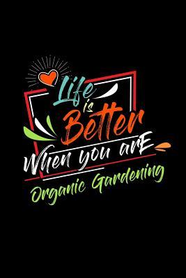 Read Life Is Better When You Are Organic Gardening: A 6x9 Inch Matte Softcover Paperback Notebook Journal With 120 Blank Lined Pages -  file in ePub