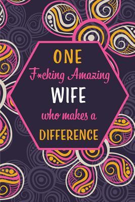 Full Download One F*cking Amazing Wife Who Makes A Difference: Blank Lined Pattern Journal/Notebook as Birthday, Mother's / Father's Day, Grandparents day, Thanksgiving, Christmas Gifts from Friends and Family. - Wicked Treats file in PDF