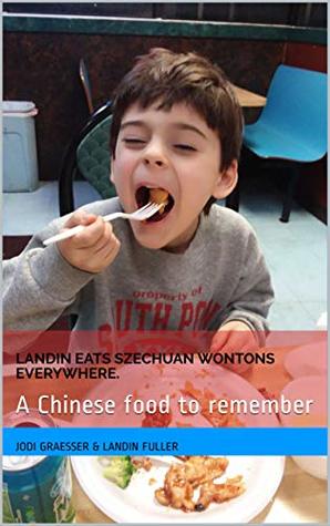 Read Online Landin Eats Szechuan Wontons Everywhere.: A Chinese food to remember - jodi graesser | ePub