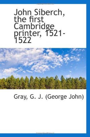 Read John Siberch, the first Cambridge printer, 1521-1522 - Gray G. J. (George John) file in ePub