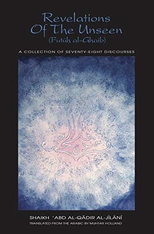 Download Revelations of the Unseen (Futuh al-Ghaib): 78 Discourses by Shaikh 'Abd al-Qadir al-Jilani (Works of Shaikh 'Abd al-Qadir al-Jilani Book 1) - Shaikh 'Abd al-Qadir al-Jilani | ePub