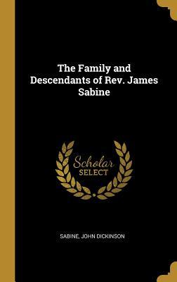 Read Online The Family and Descendants of Rev. James Sabine - Sabine John Dickinson file in PDF