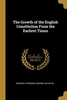 Full Download The Growth of the English Constitution From the Earliest Times - Edward Augustus Freeman file in PDF