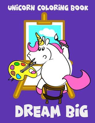 Full Download Unicorn Coloring Book: Dream Big. Unicorn and Easel. Magical Unicorn Coloring Books for Girls - Life Designio file in PDF