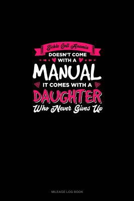 Read Online Sickle Cell Anemia Doesn't Come With A Manual It Comes With A Daughter Who Never Gives Up: Mileage Log Book -  file in ePub