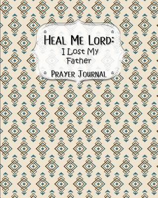 Download Heal Me Lord: I Lost My Father A Prayer Journal 60 days of Guided Prompts and Scriptures Brown Geometric - Jazzy Christian Journals file in PDF