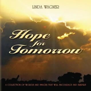 Full Download Hope for Tomorrow: A Collection of Words and Images That Will Encourage and Inspire - Linda Wagner | PDF