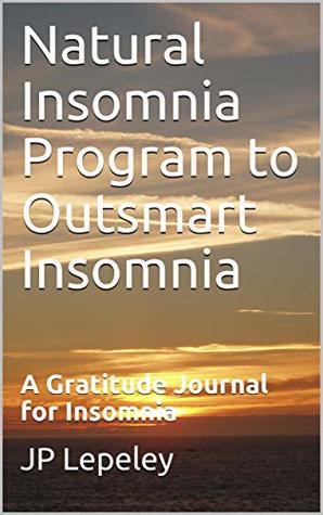 Download Natural Insomnia Program to Outsmart Insomnia: A Gratitude Journal for Insomnia - J.P. Lepeley file in PDF