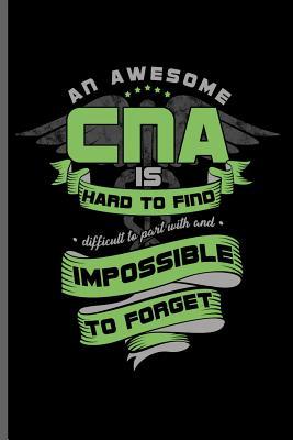 Read Online An awesome CNA is hard to find difficult to part with and impossible to forget: Doctor Nurse RD EMT CNA notebooks gift (6x9) Lined notebook to write in - Ken Paul file in PDF