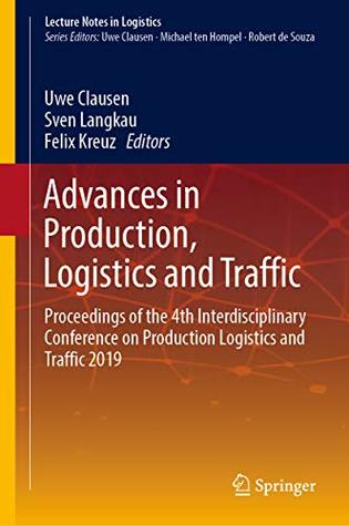 Read Advances in Production, Logistics and Traffic: Proceedings of the 4th Interdisciplinary Conference on Production Logistics and Traffic 2019 (Lecture Notes in Logistics) - Uwe Clausen file in PDF