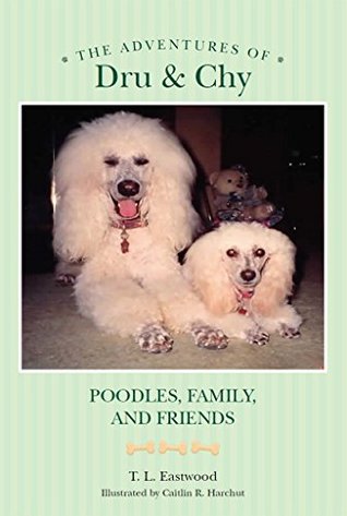 Read The Adventures of Dru & Chy: Poodles, Family, and Friends (The Adventures of Dru and Chy Book 1) - T L Eastwood file in PDF