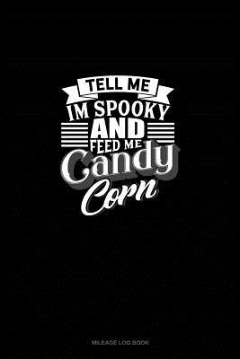 Read Tell Me I'm Spooky and Feed Me Candy Corn: Mileage Log Book -  file in PDF