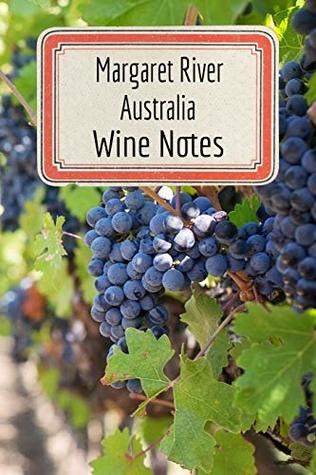 Read Margaret River Australia Wine Notes: Wine Tasting Journal - Record Keeping Book for Wine Lovers - 6x9 100 Pages Notebook Diary (Wine Log Book Series - Volume 83) - Anthony Lopez file in PDF