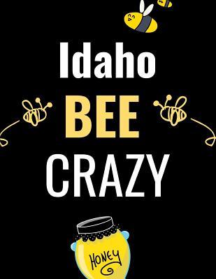 Read Online Idaho Bee Crazy: The Ultimate Bee Keeping Journal. This is an 8.5X11 103 Page Diary For: Anyone that Loves Raising Bees, Eats Honey and Loves Working in the Bee Yard. - Bee Hind Publishing file in PDF