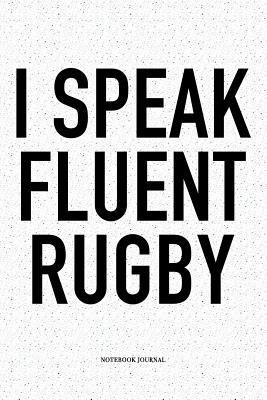 Read Online I Speak Fluent Rugby: A 6x9 Inch Softcover Matte Notebook Diary With 120 Blank Lined Pages For Sports Lovers - Hashtagswag Sport Journals | ePub