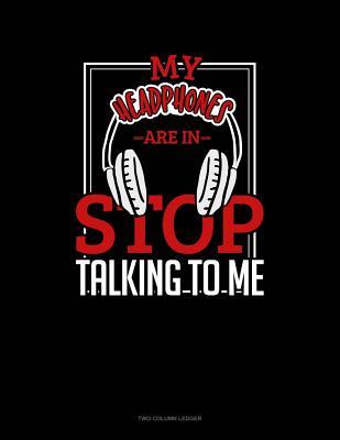 Read Online My Headphones Are In Stop Talking To Me: Two Column Ledger -  file in ePub