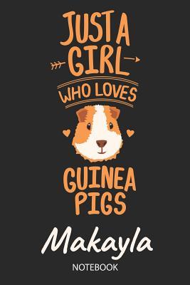 Read Online Just A Girl Who Loves Guinea Pigs - Makayla - Notebook: Cute Blank Lined Personalized & Customized Guinea Pig Name School Notebook / Journal for Girls & Women. Funny Guinea Pig Accessories & Stuff. Back To School, Birthday, Christmas & Name Day Gift. - Guinea Pig Love Publishing | ePub